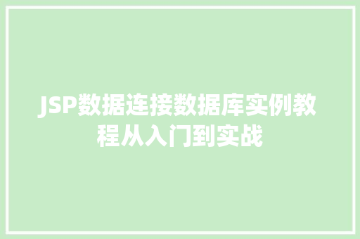 JSP数据连接数据库实例教程从入门到实战 第1张 JSP数据连接数据库实例教程从入门到实战 第1张
