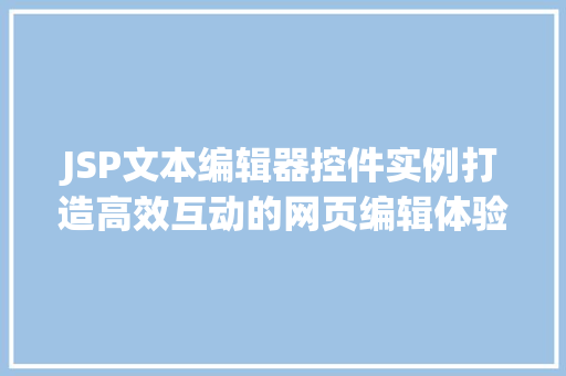 JSP文本编辑器控件实例打造高效互动的网页编辑体验