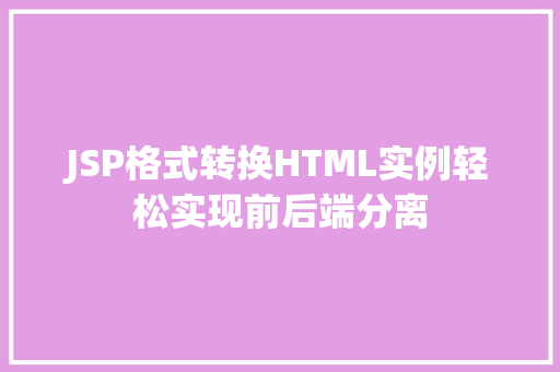 JSP格式转换HTML实例轻松实现前后端分离 第1张 JSP格式转换HTML实例轻松实现前后端分离 第1张