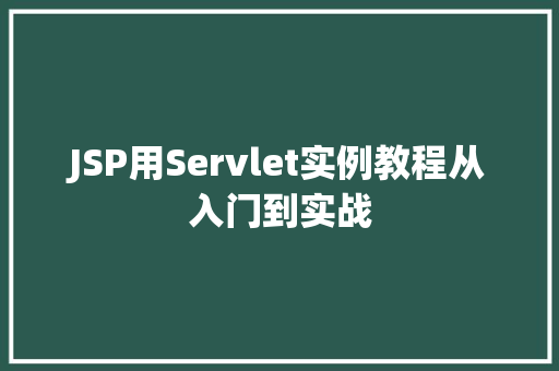 JSP用Servlet实例教程从入门到实战