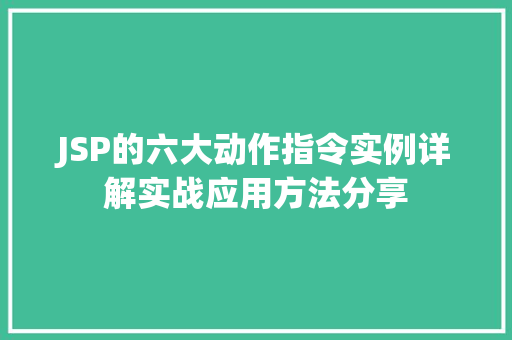 JSP的六大动作指令实例详解实战应用方法分享