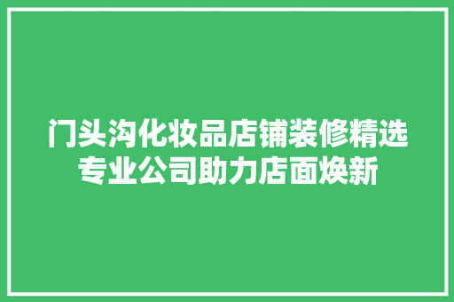 门头沟化妆品店铺装修精选专业公司助力店面焕新