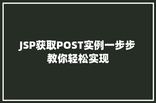 JSP获取POST实例一步步教你轻松实现