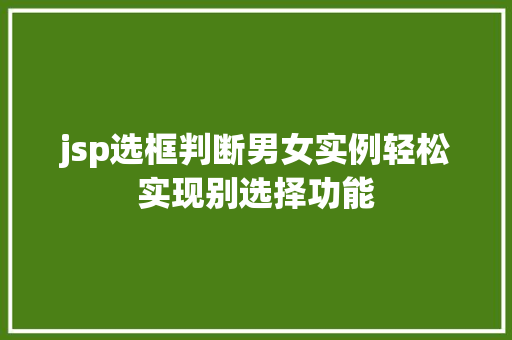jsp选框判断男女实例轻松实现别选择功能 第1张 jsp选框判断男女实例轻松实现别选择功能 第1张