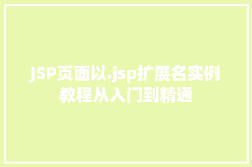 JSP页面以.jsp扩展名实例教程从入门到精通