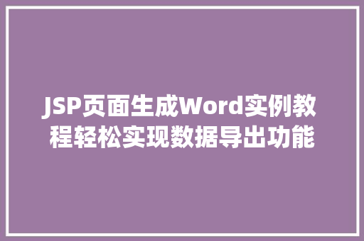 JSP页面生成Word实例教程轻松实现数据导出功能