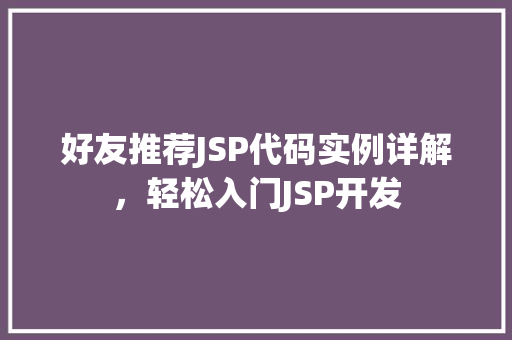好友推荐JSP代码实例详解，轻松入门JSP开发