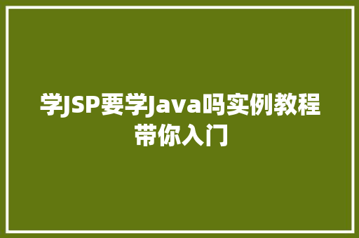 学JSP要学Java吗实例教程带你入门 第1张 学JSP要学Java吗实例教程带你入门 第1张