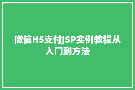 微信H5支付JSP实例教程从入门到方法