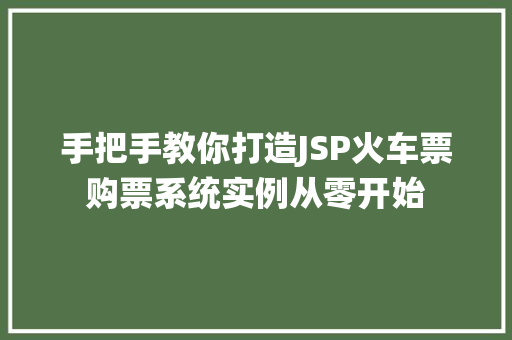 手把手教你打造JSP火车票购票系统实例从零开始 第1张 手把手教你打造JSP火车票购票系统实例从零开始 第1张