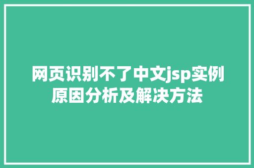 网页识别不了中文jsp实例原因分析及解决方法 第1张 网页识别不了中文jsp实例原因分析及解决方法 第1张