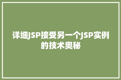 详细JSP接受另一个JSP实例的技术奥秘 第1张 详细JSP接受另一个JSP实例的技术奥秘 第1张