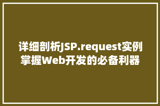 详细剖析JSP.request实例掌握Web开发的必备利器