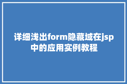 详细浅出form隐藏域在jsp中的应用实例教程 第1张 详细浅出form隐藏域在jsp中的应用实例教程 第1张