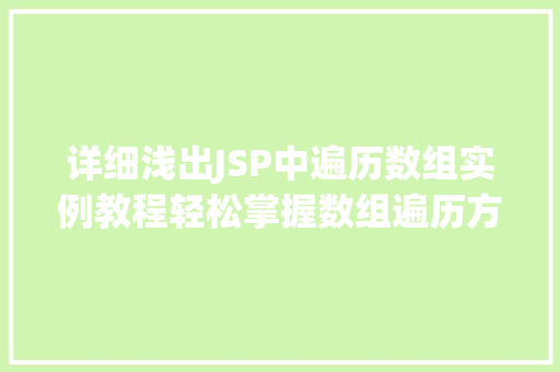 详细浅出JSP中遍历数组实例教程轻松掌握数组遍历方法 第1张 详细浅出JSP中遍历数组实例教程轻松掌握数组遍历方法 第1张