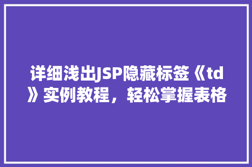 详细浅出JSP隐藏标签《td》实例教程，轻松掌握表格布局的精髓