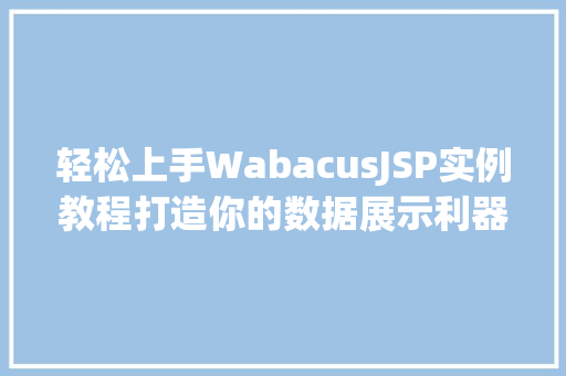 轻松上手WabacusJSP实例教程打造你的数据展示利器