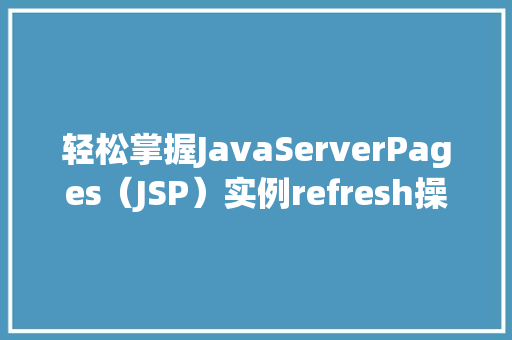 轻松掌握JavaServerPages(JSP)实例refresh操作详解