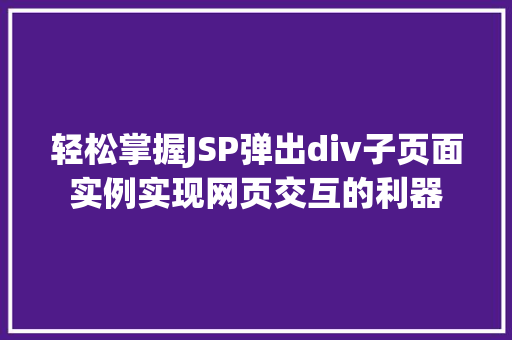 轻松掌握JSP弹出div子页面实例实现网页交互的利器