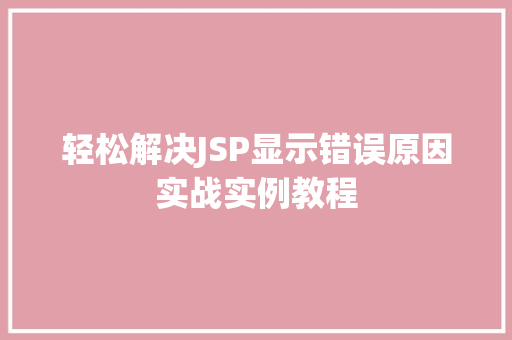 轻松解决JSP显示错误原因实战实例教程