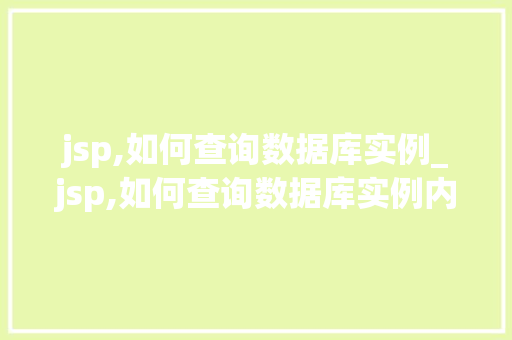 jsp,如何查询数据库实例_jsp,如何查询数据库实例内容 第1张 jsp,如何查询数据库实例_jsp,如何查询数据库实例内容 第1张