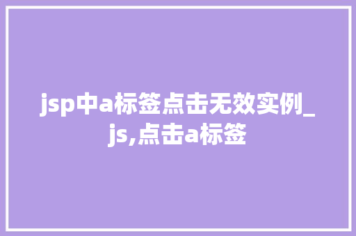 jsp中a标签点击无效实例_js,点击a标签 第1张 jsp中a标签点击无效实例_js,点击a标签 第1张