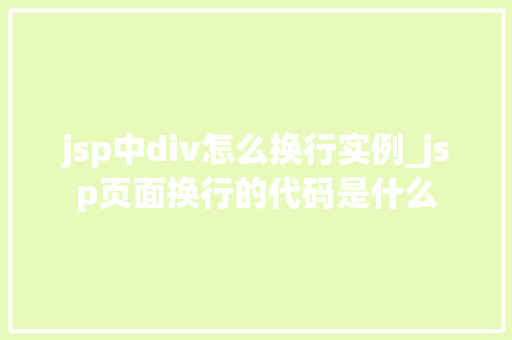 jsp中div怎么换行实例_jsp页面换行的代码是什么