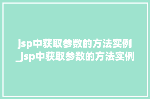 jsp中获取参数的方法实例_jsp中获取参数的方法实例分析 第1张 jsp中获取参数的方法实例_jsp中获取参数的方法实例分析 第1张