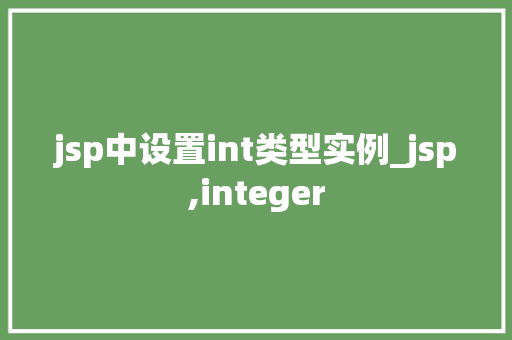 jsp中设置int类型实例_jsp,integer 第1张 jsp中设置int类型实例_jsp,integer 第1张