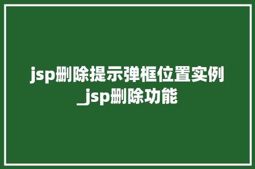 jsp删除提示弹框位置实例_jsp删除功能 第1张 jsp删除提示弹框位置实例_jsp删除功能 第1张