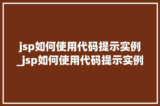 jsp如何使用代码提示实例_jsp如何使用代码提示实例信息 第1张 jsp如何使用代码提示实例_jsp如何使用代码提示实例信息 第1张