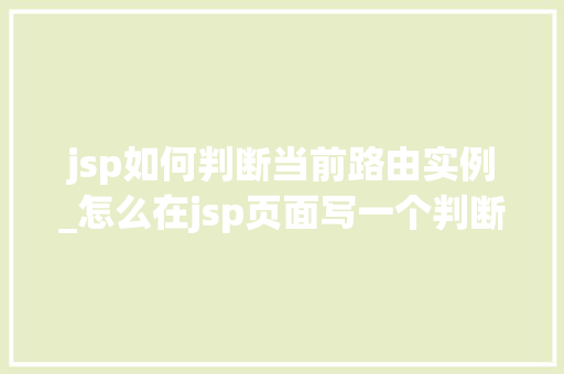 jsp如何判断当前路由实例_怎么在jsp页面写一个判断