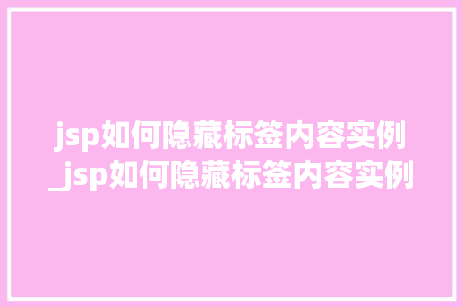 jsp如何隐藏标签内容实例_jsp如何隐藏标签内容实例数据