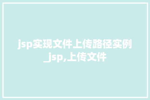 jsp实现文件上传路径实例_jsp,上传文件 第1张 jsp实现文件上传路径实例_jsp,上传文件 第1张