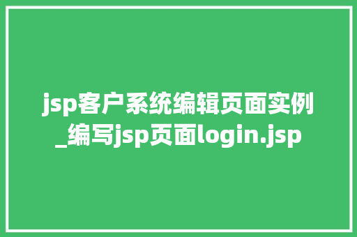 jsp客户系统编辑页面实例_编写jsp页面login.jsp