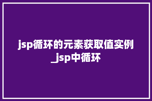 jsp循环的元素获取值实例_jsp中循环