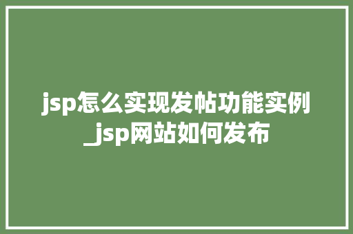 jsp怎么实现发帖功能实例_jsp网站如何发布  第1张
