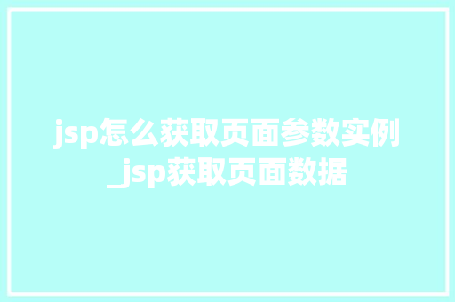 jsp怎么获取页面参数实例_jsp获取页面数据