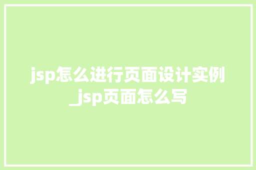 jsp怎么进行页面设计实例_jsp页面怎么写