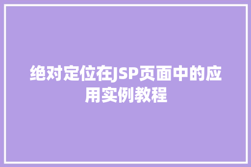 绝对定位在JSP页面中的应用实例教程 第1张 绝对定位在JSP页面中的应用实例教程 第1张