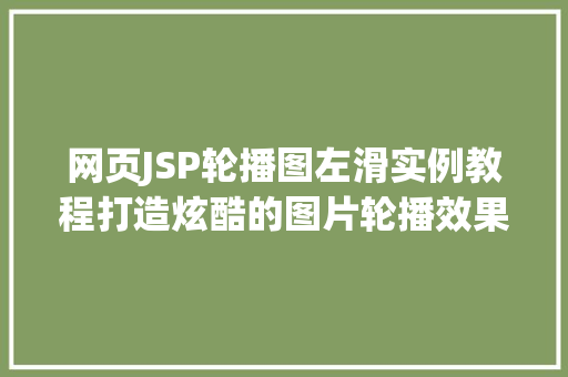 网页JSP轮播图左滑实例教程打造炫酷的图片轮播效果