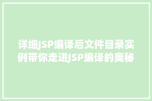 详细JSP编译后文件目录实例带你走进JSP编译的奥秘