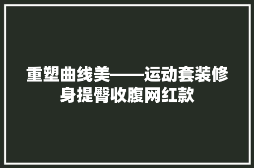重塑曲线美——运动套装修身提臀收腹网红款