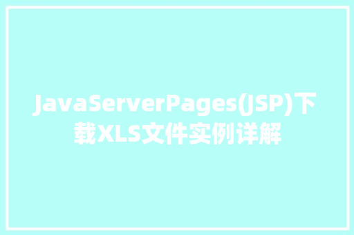JavaServerPages(JSP)下载XLS文件实例详解