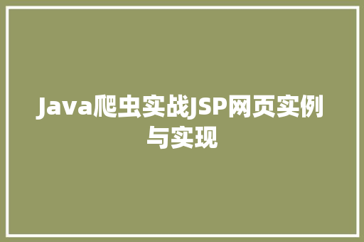 Java爬虫实战JSP网页实例与实现 第1张 Java爬虫实战JSP网页实例与实现 第1张