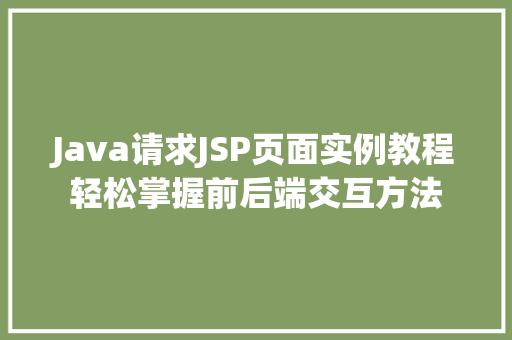 Java请求JSP页面实例教程轻松掌握前后端交互方法