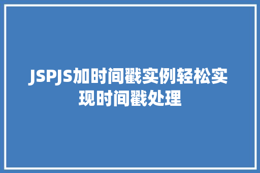 JSPJS加时间戳实例轻松实现时间戳处理 第1张 JSPJS加时间戳实例轻松实现时间戳处理 第1张