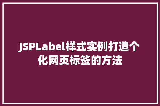 JSPLabel样式实例打造个化网页标签的方法