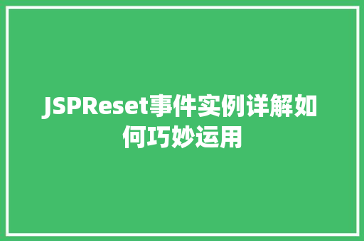 JSPReset事件实例详解如何巧妙运用 第1张 JSPReset事件实例详解如何巧妙运用 第1张