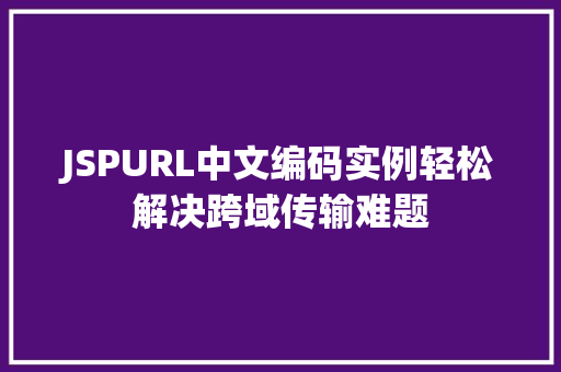 JSPURL中文编码实例轻松解决跨域传输难题